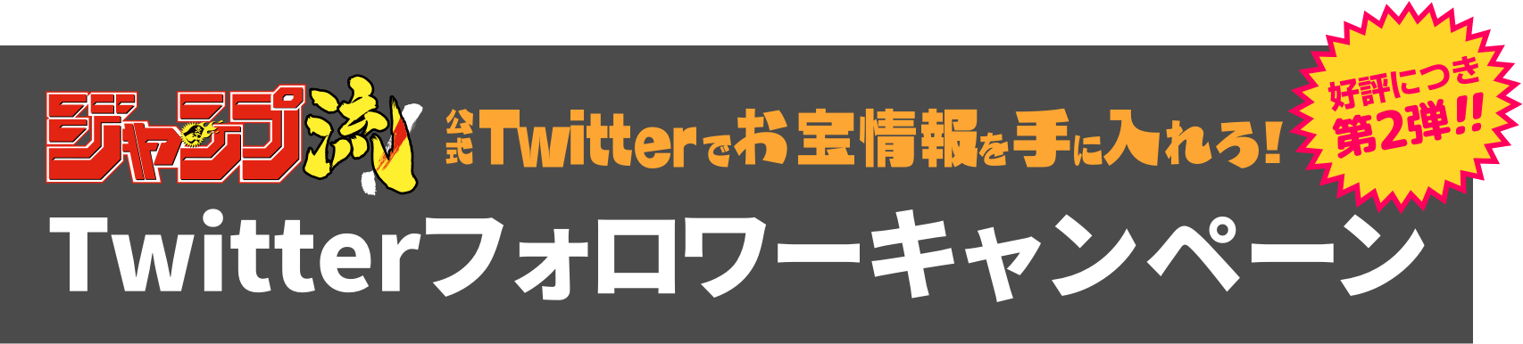 【好評につき第２弾!!】ジャンプ流！Twitterフォロワーキャンペーン!! 公式Twitterでお宝情報を手に入れろ！