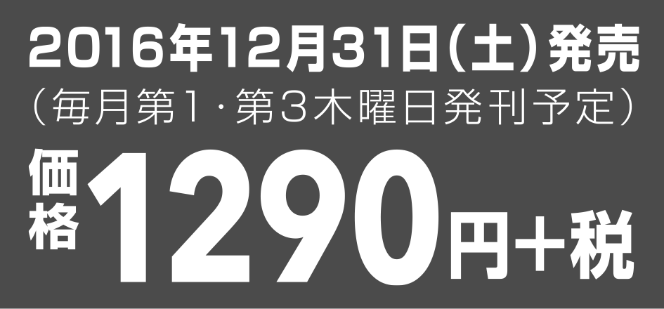 2016年12月31日（土）発売（毎月第1・第3木曜日発刊予定）価格1290円＋税