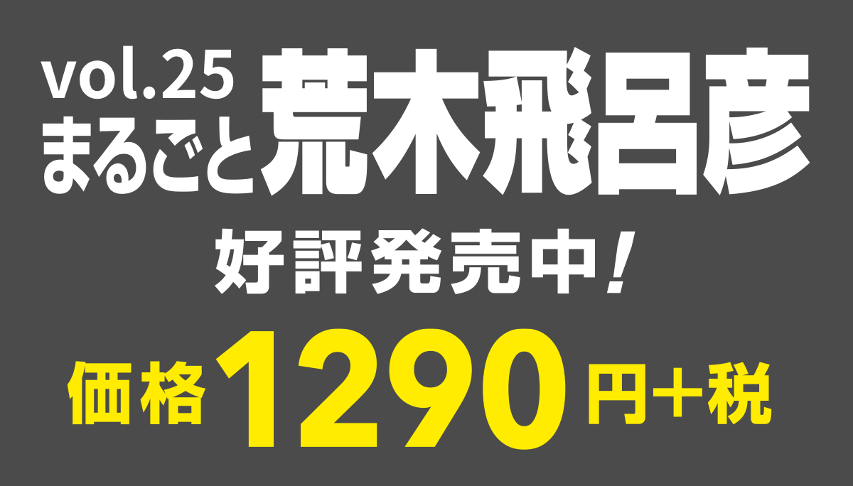 vol.25
まるごと荒木飛呂彦
好評発売中！
価格1290円＋税